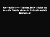 Read Household Careers: Nannies Butlers Maids and More: the Complete Guide for Finding Household