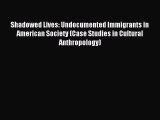 Read Shadowed Lives: Undocumented Immigrants in American Society (Case Studies in Cultural