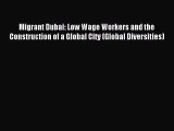 Read Migrant Dubai: Low Wage Workers and the Construction of a Global City (Global Diversities)