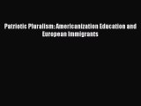 Read Patriotic Pluralism: Americanization Education and European Immigrants Ebook Free