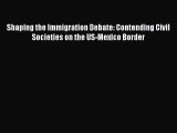 Download Shaping the Immigration Debate: Contending Civil Societies on the US-Mexico Border