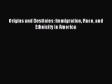 Download Origins and Destinies: Immigration Race and Ethnicity in America Ebook Online