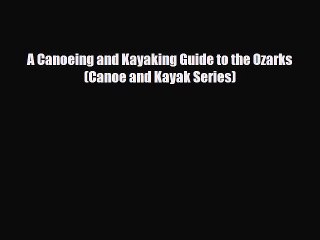 PDF A Canoeing and Kayaking Guide to the Ozarks (Canoe and Kayak Series) PDF Book Free