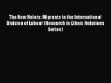 Read The New Helots: Migrants in the International Division of Labour (Research in Ethnic Relations