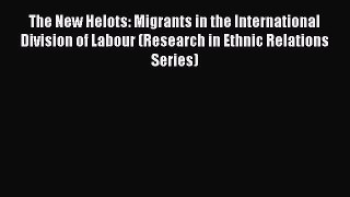 Read The New Helots: Migrants in the International Division of Labour (Research in Ethnic Relations