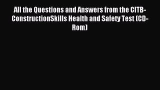 Read All the Questions and Answers from the CITB-ConstructionSkills Health and Safety Test
