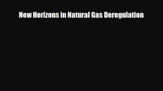 Read ‪New Horizons in Natural Gas Deregulation Ebook Free
