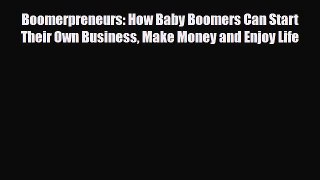 Read ‪Boomerpreneurs: How Baby Boomers Can Start Their Own Business Make Money and Enjoy Life