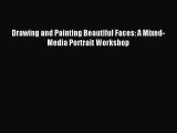 [Download PDF] Drawing and Painting Beautiful Faces: A Mixed-Media Portrait Workshop PDF Online