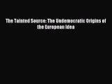 Download The Tainted Source: The Undemocratic Origins of the European Idea Ebook Online