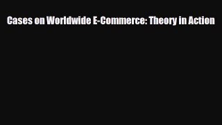 Read ‪Cases on Worldwide E-Commerce: Theory in Action Ebook Free