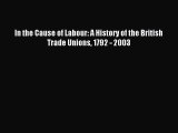 Read In the Cause of Labour: A History of the British Trade Unions 1792 - 2003 Ebook Online