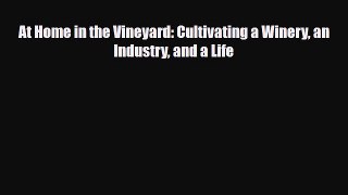 Read ‪At Home in the Vineyard: Cultivating a Winery an Industry and a Life Ebook Free