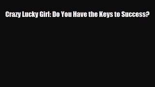 Read ‪Crazy Lucky Girl: Do You Have the Keys to Success? Ebook Free