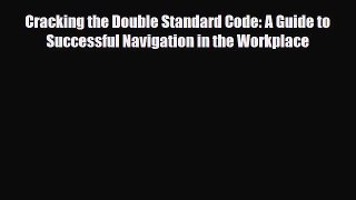 Read ‪Cracking the Double Standard Code: A Guide to Successful Navigation in the Workplace