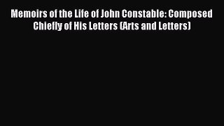 Read Memoirs of the Life of John Constable: Composed Chiefly of His Letters (Arts and Letters)