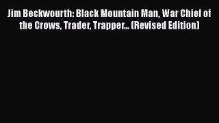 Read Jim Beckwourth: Black Mountain Man War Chief of the Crows Trader Trapper... (Revised Edition)