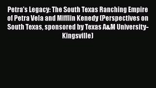 Read Petra’s Legacy: The South Texas Ranching Empire of Petra Vela and Mifflin Kenedy (Perspectives