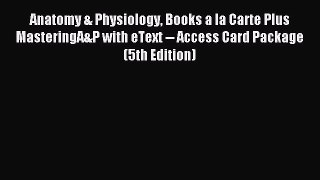 Read Anatomy & Physiology Books a la Carte Plus MasteringA&P with eText -- Access Card Package