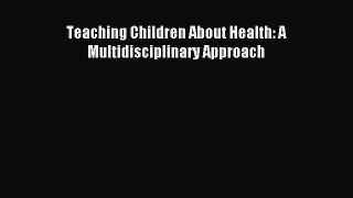 Read Teaching Children About Health: A Multidisciplinary Approach PDF Free