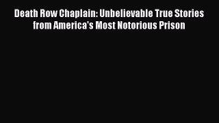 Read Death Row Chaplain: Unbelievable True Stories from America's Most Notorious Prison PDF