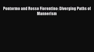 Download Pontormo and Rosso Fiorentino: Diverging Paths of Mannerism PDF Online