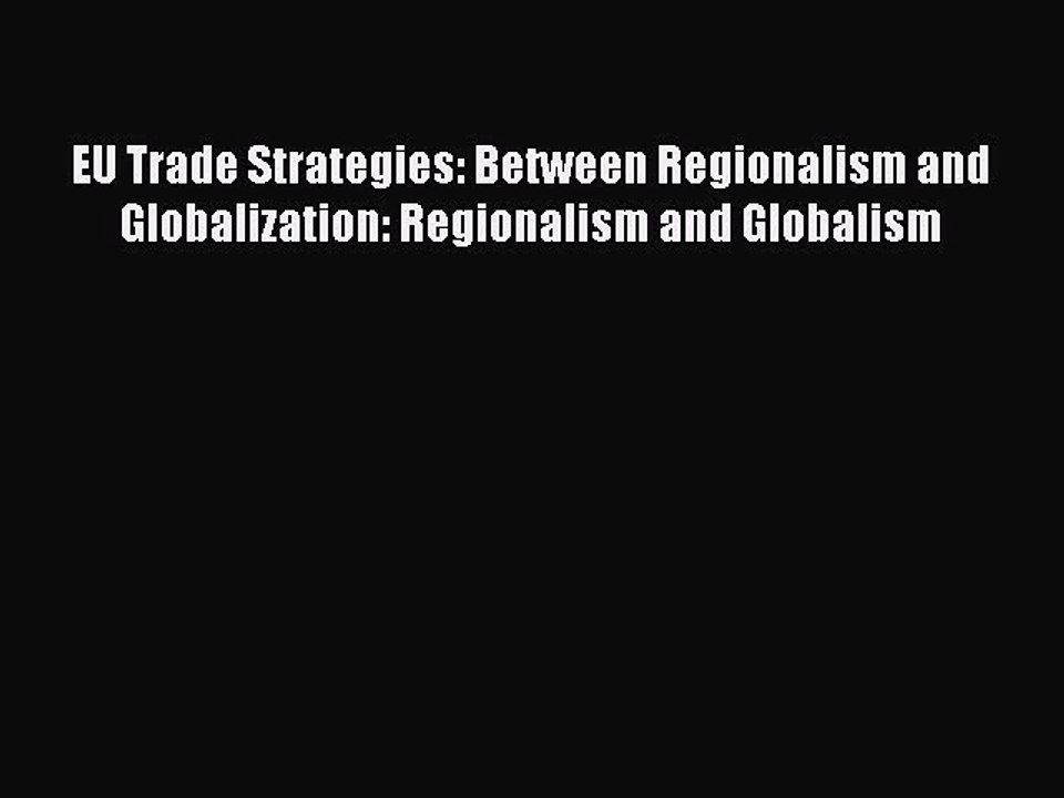 Read EU Trade Strategies: Between Regionalism and Globalization: Regionalism and Globalism