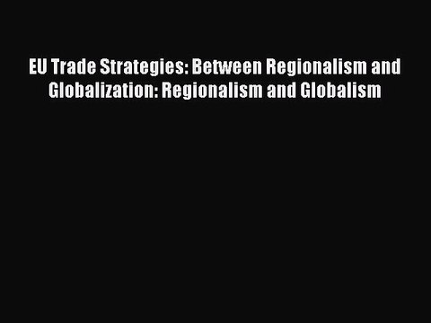 Read EU Trade Strategies: Between Regionalism and Globalization: Regionalism and Globalism