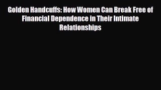 Read ‪Golden Handcuffs: How Women Can Break Free of Financial Dependence in Their Intimate