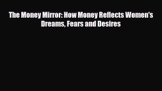 Read ‪The Money Mirror: How Money Reflects Women's Dreams Fears and Desires Ebook Online