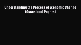 Read Understanding the Process of Economic Change (Occasional Papers) PDF Online
