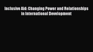 Download Inclusive Aid: Changing Power and Relationships in International Development PDF Online