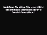 Read Frantz Fanon: The Militant Philosopher of Third World Revolution (International Library