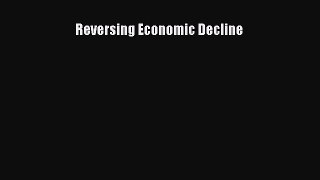 Read Reversing Economic Decline Ebook Free