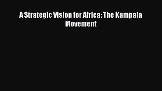 Download A Strategic Vision for Africa: The Kampala Movement Ebook Free