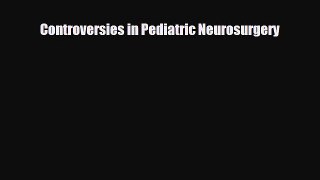 PDF Controversies in Pediatric Neurosurgery Free Books
