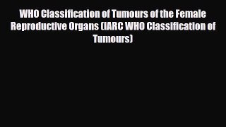 Download WHO Classification of Tumours of the Female Reproductive Organs (IARC WHO Classification