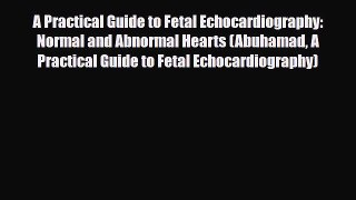 PDF A Practical Guide to Fetal Echocardiography: Normal and Abnormal Hearts (Abuhamad A Practical