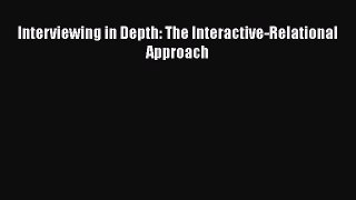 [Download] Interviewing in Depth: The Interactive-Relational Approach [Read] Full Ebook