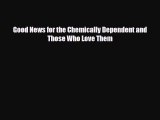 Read ‪Good News for the Chemically Dependent and Those Who Love Them‬ Ebook Free