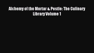 Read Alchemy of the Mortar & Pestle: The Culinary Library Volume 1 Ebook Free