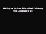 Read ‪Walking Out the Other Side: An Addict's Journey from Loneliness to Life‬ PDF Online
