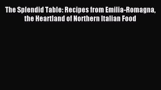 Read The Splendid Table: Recipes from Emilia-Romagna the Heartland of Northern Italian Food