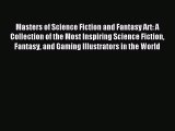 Download Masters of Science Fiction and Fantasy Art: A Collection of the Most Inspiring Science