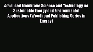 Read Advanced Membrane Science and Technology for Sustainable Energy and Environmental Applications