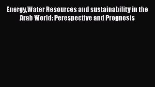 Read EnergyWater Resources and sustainability in the Arab World: Perespective and Prognosis