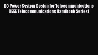 Read DC Power System Design for Telecommunications (IEEE Telecommunications Handbook Series)