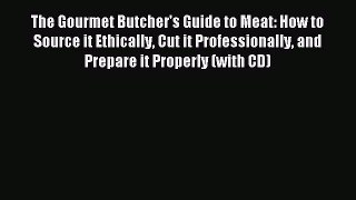 Read The Gourmet Butcher's Guide to Meat: How to Source it Ethically Cut it Professionally