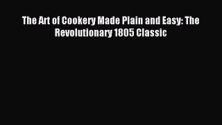 Read The Art of Cookery Made Plain and Easy: The Revolutionary 1805 Classic Ebook Free