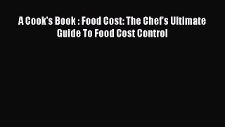 Read A Cook's Book : Food Cost: The Chef's Ultimate Guide To Food Cost Control Ebook Free